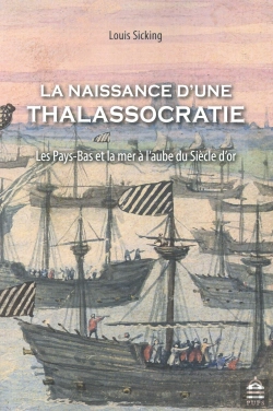 Bertrand.pt - La Naissance D'Une Thalassocratie ; Les Pays-Bas Et La Mer À L'Aube Du Siècle D'Or