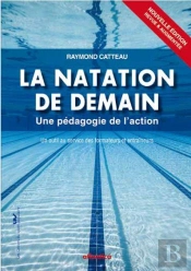 La Natation De Demain ; Une Pédagogie De L'Action, Un Outils Au Service Des Formateurs Et Entraîneurs (2e Édition)