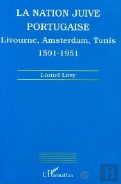 La Nation Juive Portugaise ; Livourne, Amsterdam, Tunis, 1591-1951