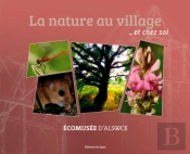 La Nature Au Village Et Chez Soi ; Écomusée D'Alsace