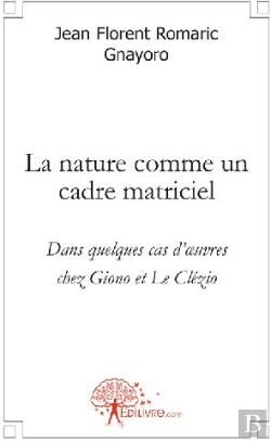 Bertrand.pt - La Nature Comme Un Cadre Matriciel ; Dans Quelques Cas D'Oeuvres Chez Giono Et Le Clézio