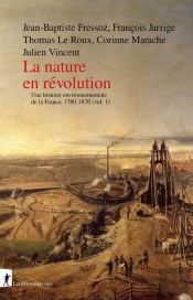 La Nature En Révolution : Une Histoire Environnementale De La France, 1780-1870 (Vol.1)
