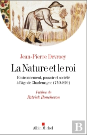 La Nature Et Le Roi ; Environnement, Pouvoir Et Société À L'Âge De Charlemagne (740-820)