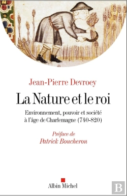Bertrand.pt - La Nature Et Le Roi ; Environnement, Pouvoir Et Société À L'Âge De Charlemagne (740-820)