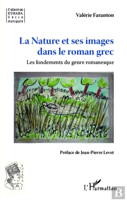 Bertrand.pt - La Nature Et Ses Images Dans Le Roman Grec ; Les Fondements Du Genre Romanesque