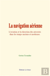 La Navigation Aerienne - L'Aviation Et La Direction Des Aerostats Dans Les Temps Anciens Et Modernes