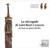 La Necropole De Saint-Rieul A Louvres : De Clovis Au Musee Archea