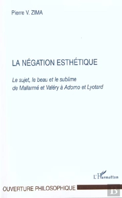 Bertrand.pt - La Negation Esthetique ; Le Sujet Le Beau Et Le Sublime De Mallarme Et Valery A Adorno Et Lyotard