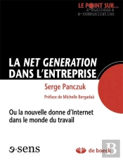 La Net Génération Dans L'Entreprise ; Ou La Nouvelle Donne D'Internet Dans Le Monde Du Travail