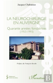 La Neurochirurgie En Auvergne ; Quarante Années Fondatrices (1953-1993)