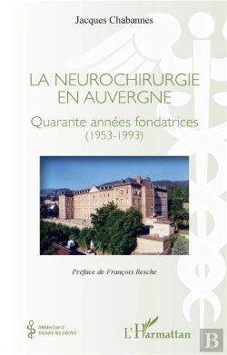 Bertrand.pt - La Neurochirurgie En Auvergne ; Quarante Années Fondatrices (1953-1993)