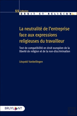 Bertrand.pt - La Neutralité De L'Entreprise Face Aux Expressions Religieuses Du Travailleur : Test De Compatibilité En Droit Européen De La Liberté De Religion Et De La Non-Discrimination