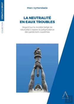 Bertrand.pt - La Neutralité En Eaux Troubles : Regard Sur Le Modèle Belge De Neutralité À Travers La Jurisprudence Des Juridictions Suprêmes