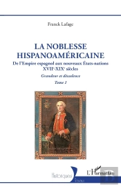 La Noblesse Hispanoaméricaine, De L'Empire Espagnol Aux Nouveaux États-Nations Tome 1 :Grandeur Et Décadence