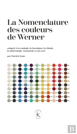 Bertrand.pt - La Nomenclature Des Couleurs De Werner : Adapté À La Zoologie, À La Botanique, À La Chimie, À La Minéralogie, À L'Anatomie Et Aux Arts