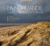 La Normandie Dans L'Oeil D'Un Viking ; Voyage Photographique Aux Racines Scandinaves De La Normandie