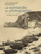 La Normandie Des Photographes Tome 1 ; Au Nord De La Seine, 1851-2006
