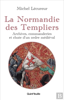Bertrand.pt - La Normandie Des Templiers : Archives, Commanderies Et Chute D'Un Ordre Médiéval