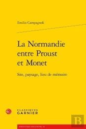 La Normandie Entre Proust Et Monet : Site, Paysage, Lieu De Mémoire