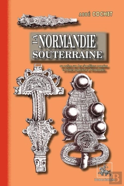 Bertrand.pt - La Normandie Souterraine ; Ou Notice Sur Des Cimetières Romains Et Francs Explorés En Normandie