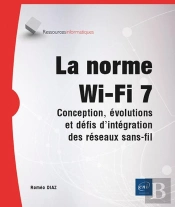 La Norme Wi-Fi 7 : Conception, Évolutions Et Défis D'Intégration Des Réseaux Sans-Fil