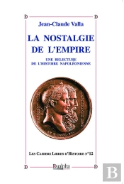 La Nostalgie De L'Empire ; Une Relecture De L'Histoire Napoléonienne