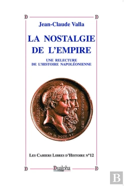 Bertrand.pt - La Nostalgie De L'Empire ; Une Relecture De L'Histoire Napoléonienne