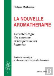 La Nouvelle Aromathérapie ; Caractérologie Des Essences Et Tempéraments Humains ; Biochimie Aromatique Et Influence Psychosensorielle Des Odeurs