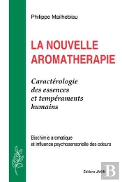 La Nouvelle Aromathérapie ; Caractérologie Des Essences Et Tempéraments Humains ; Biochimie Aromatique Et Influence Psychosensorielle Des Odeurs