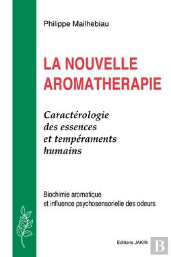 Bertrand.pt - La Nouvelle Aromathérapie ; Caractérologie Des Essences Et Tempéraments Humains ; Biochimie Aromatique Et Influence Psychosensorielle Des Odeurs