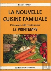 La Nouvelle Cuisine Familiale ; 150 Menus, 300 Recettes Pour Le Printemps