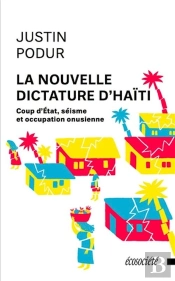 La Nouvelle Dictature D'Haïti ; Coup D'Etat, Séisme Et Occupation Onusienne