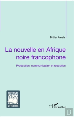 Bertrand.pt - La Nouvelle En Afrique Noire Francophone ; Production, Communication Et Réception