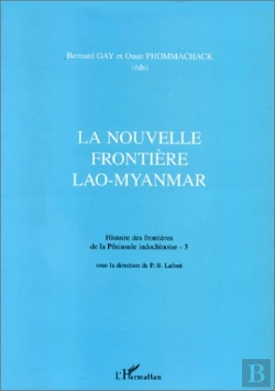 Bertrand.pt - La Nouvelle Frontiere Lao-Myanmar ; Histoire Des Frontières De La Péninsule Indochinoise T.3