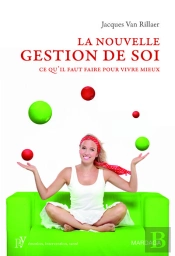 La Nouvelle Gestion De Soi ; Ce Qu'Il Faut Faire Pour Vivre Mieux