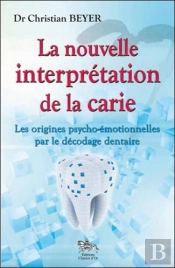 La Nouvelle Interprétation De La Carie ; Les Origines Psycho-Émotionnelles Par Le Decodage Dentaire
