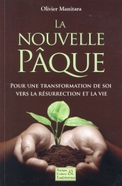 La Nouvelle Pâque : Pour Une Transformation De Soi Vers La Résurrection Et La Vie