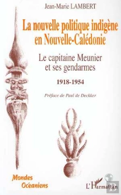 Bertrand.pt - La Nouvelle Politique Indigène En Nouvelle Calédonie ; Le Capitaine Meunier Et Ses Gendarmes 1918-1954