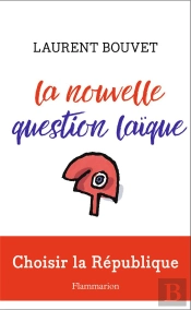 La Nouvelle Question Laïque ; Choisir La Voie Républicaine