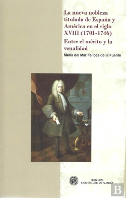 Bertrand.pt - La Nueva Nobleza Titulada De España Y América En El Siglo Xviii (1701-1746). Entre El Mérito Y La Ve