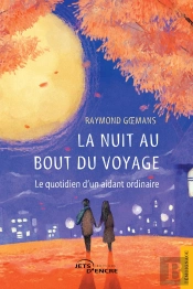La Nuit Au Bout Du Voyage ; Le Quotidien D'Un Aidant Ordinaire