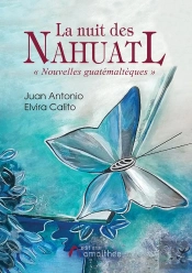 La Nuit Des Nahuatl ; Nouvelles Guatémaltèques