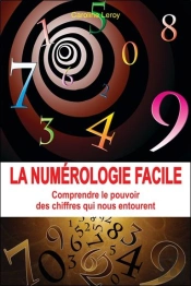 La Numérologie Facile ; Comprendre Le Pouvoir Des Chiffres Qui Nous Entourent