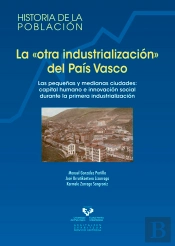 La Ôotra Industrializaciónö Del País Vasco. Las Pequeñas Y Medianas Ciudades: Capital Humano E Innov