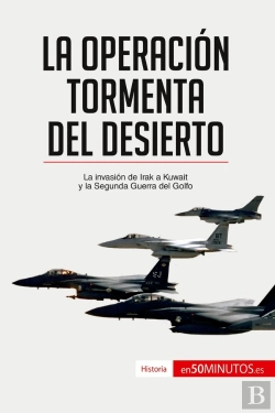 Bertrand.pt - La Operación Tormenta Del Desierto : La Invasión De Irak A Kuwait Y La Segunda Guerra Del Golfo