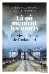 Là Où Mentent Les Morts : Les Vies D'Ernest De Fontaubert
