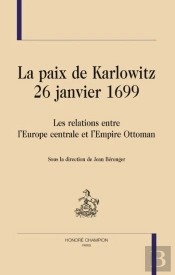 La Paix De Karlowitz - 26 Janvier 1699 ; Les Relations Entre L'Europe Centrale Et L'Empire Ottoman