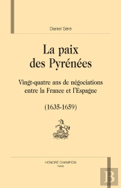 La Paix Des Pyrénées ; Vingt-Quatre Ans De Négociations Entre La France Et L'Espagne (1635-1659)