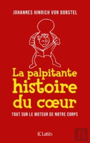 La Palpitante Histoire Du Coeur ; Tout Sur Le Moteur De Notre Temps