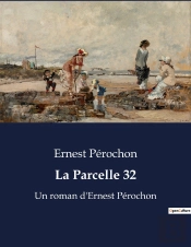 La Parcelle 32 - Un Roman D Ernest Perochon